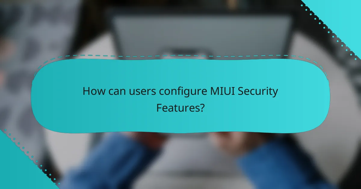 How can users configure MIUI Security Features?