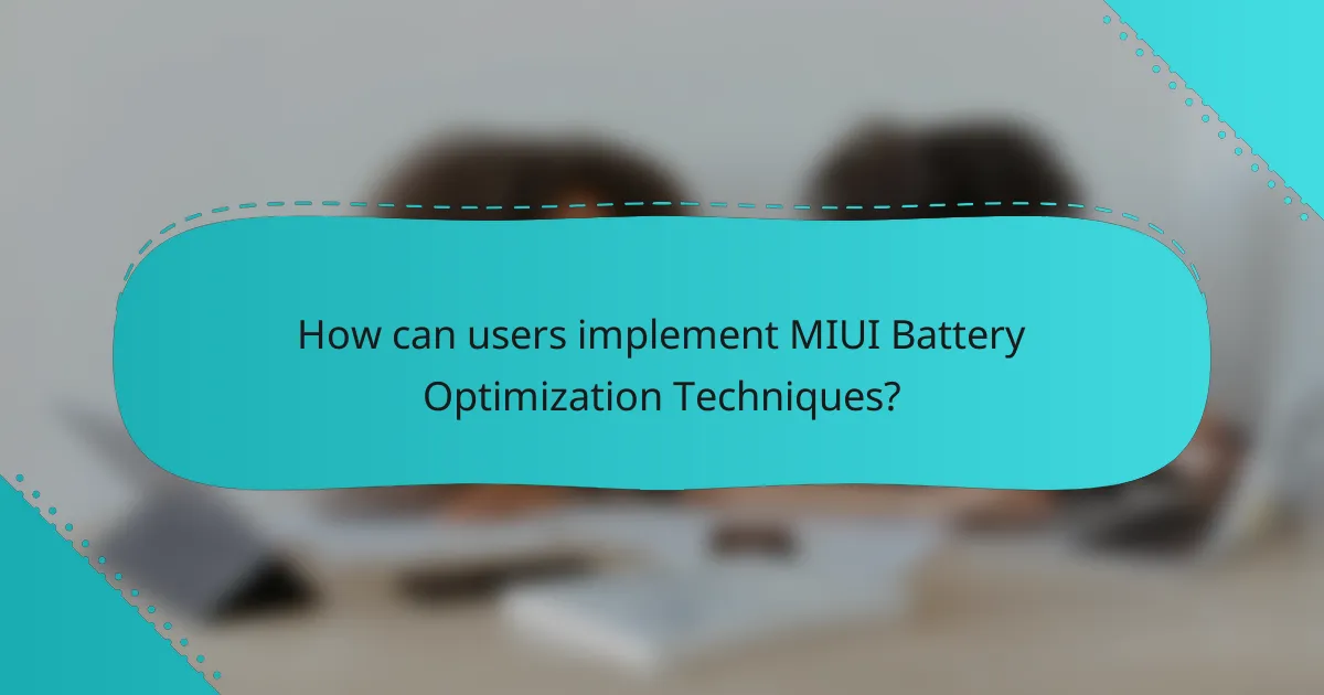 How can users implement MIUI Battery Optimization Techniques?