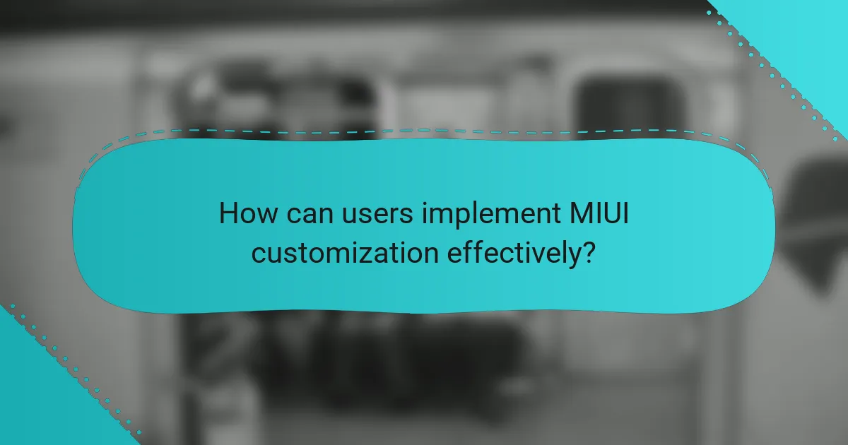 How can users implement MIUI customization effectively?