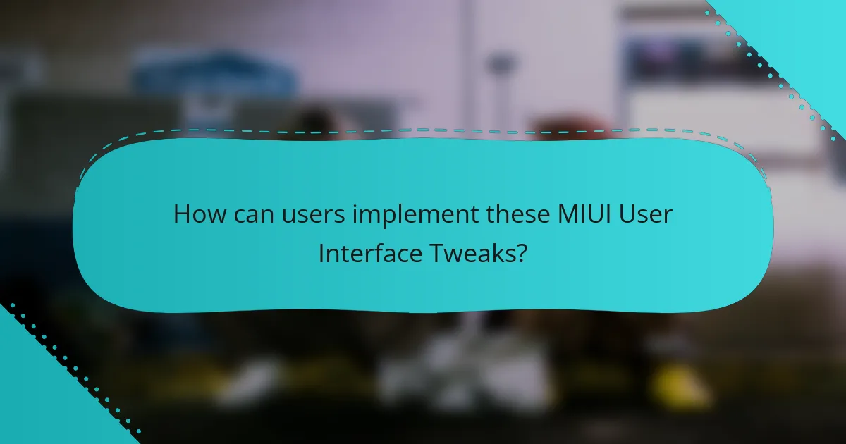 How can users implement these MIUI User Interface Tweaks?