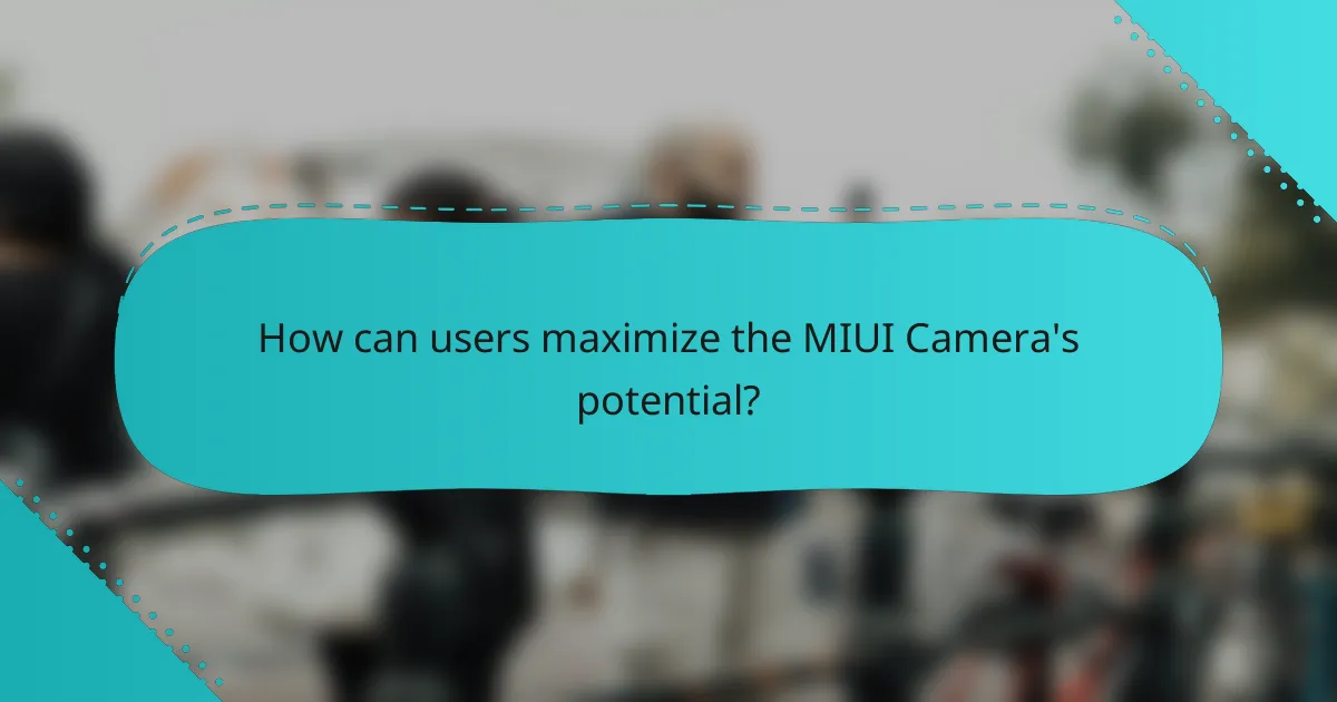How can users maximize the MIUI Camera's potential?