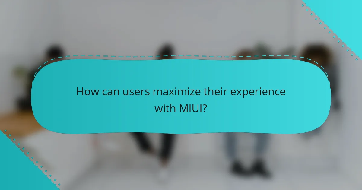 How can users maximize their experience with MIUI?