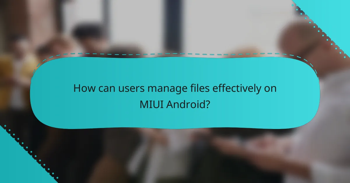 How can users manage files effectively on MIUI Android?