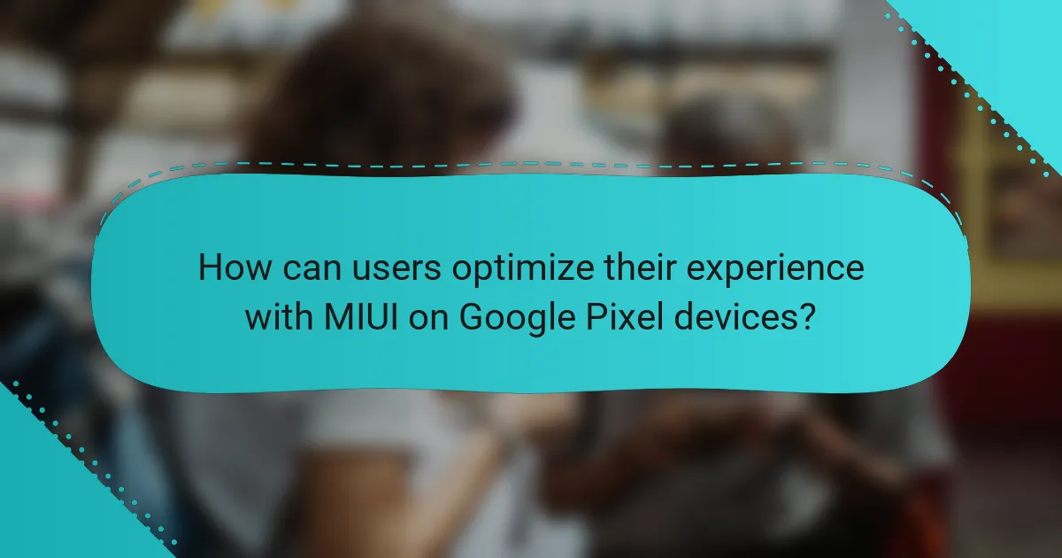 How can users optimize their experience with MIUI on Google Pixel devices?