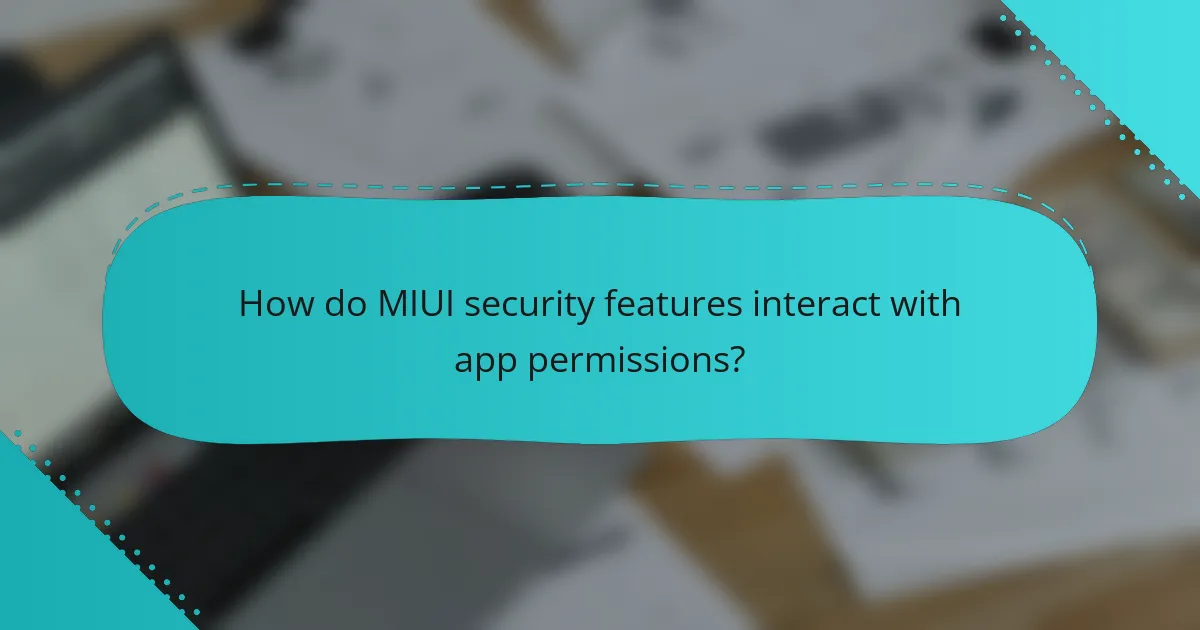 How do MIUI security features interact with app permissions?