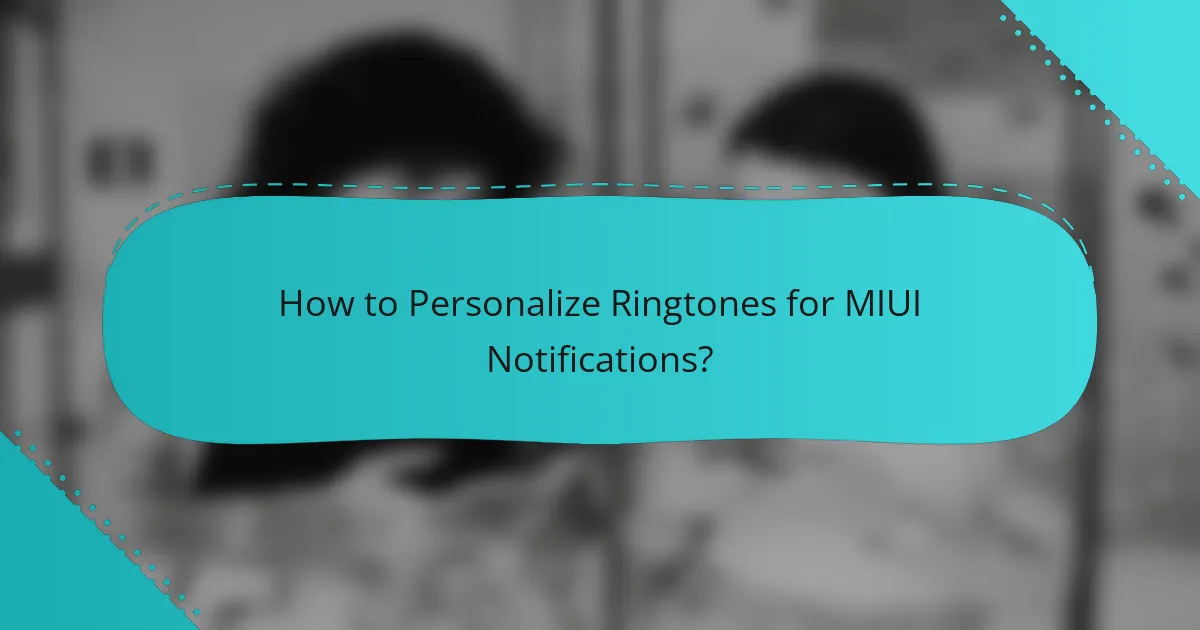 How to Personalize Ringtones for MIUI Notifications?