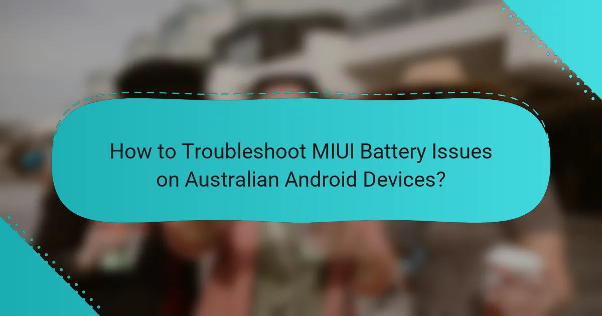 How to Troubleshoot MIUI Battery Issues on Australian Android Devices?