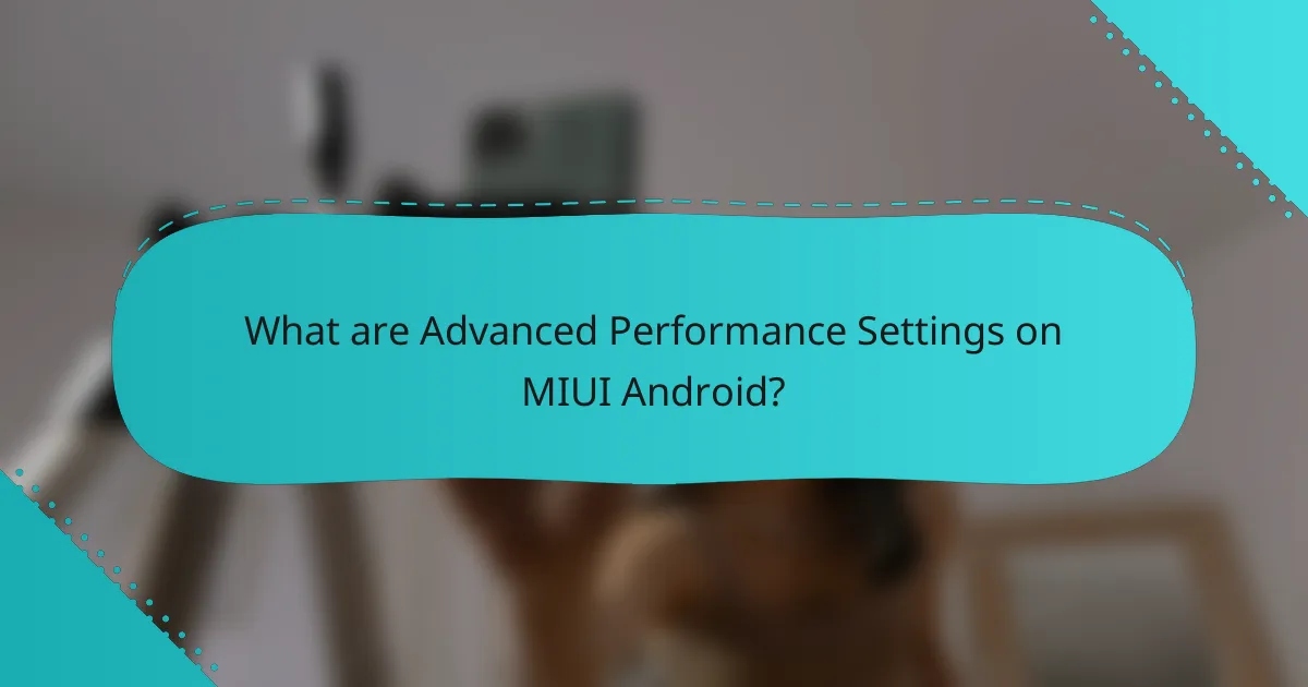 What are Advanced Performance Settings on MIUI Android?
