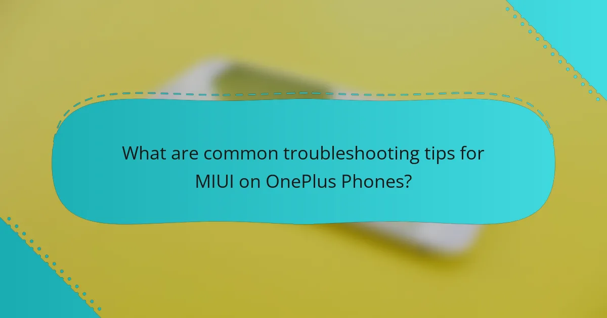 What are common troubleshooting tips for MIUI on OnePlus Phones?