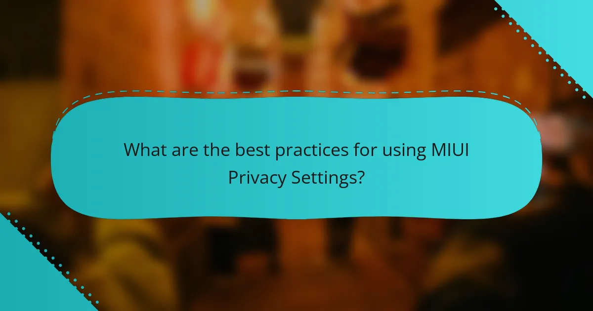 What are the best practices for using MIUI Privacy Settings?
