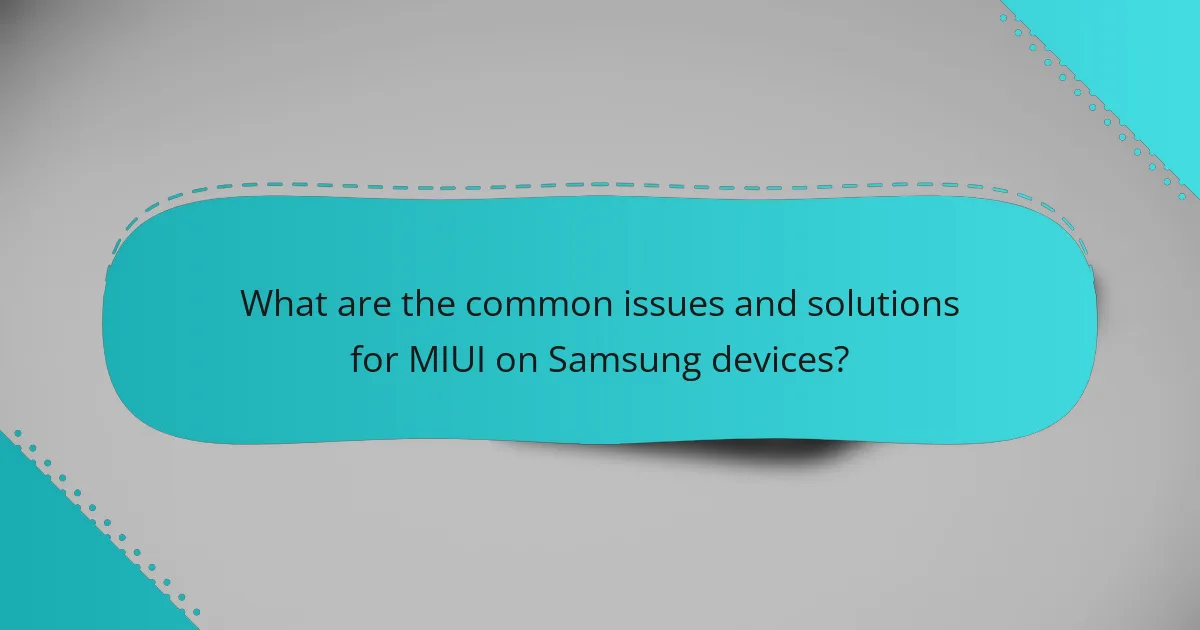 What are the common issues and solutions for MIUI on Samsung devices?