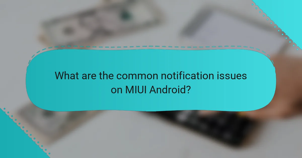 What are the common notification issues on MIUI Android?