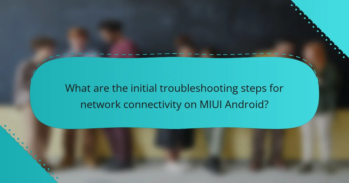 What are the initial troubleshooting steps for network connectivity on MIUI Android?