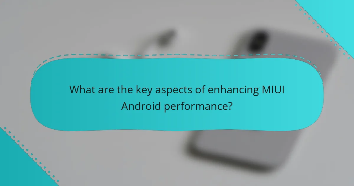 What are the key aspects of enhancing MIUI Android performance?