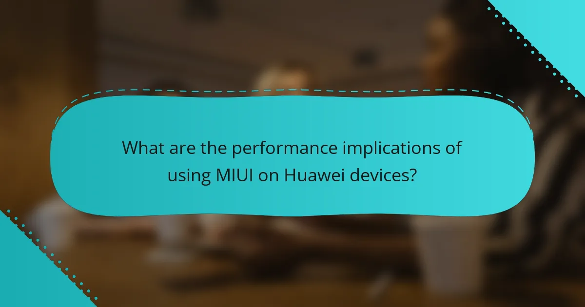 What are the performance implications of using MIUI on Huawei devices?