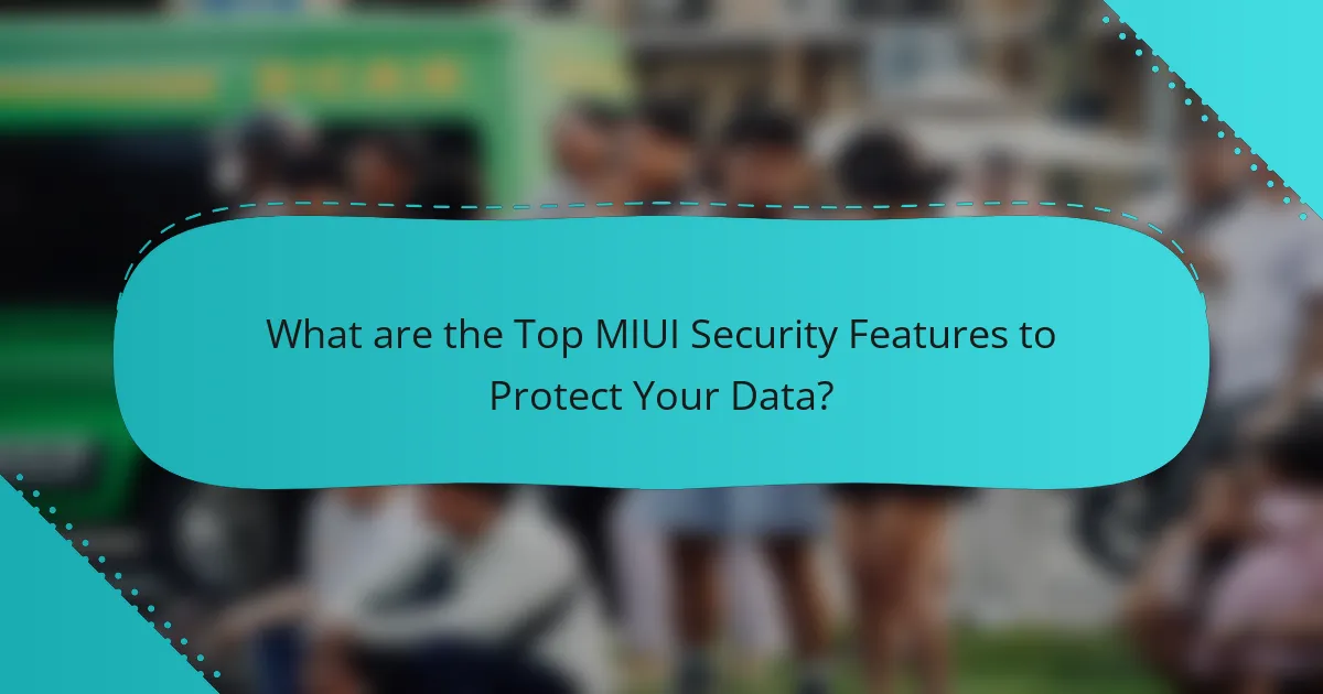 What are the Top MIUI Security Features to Protect Your Data?