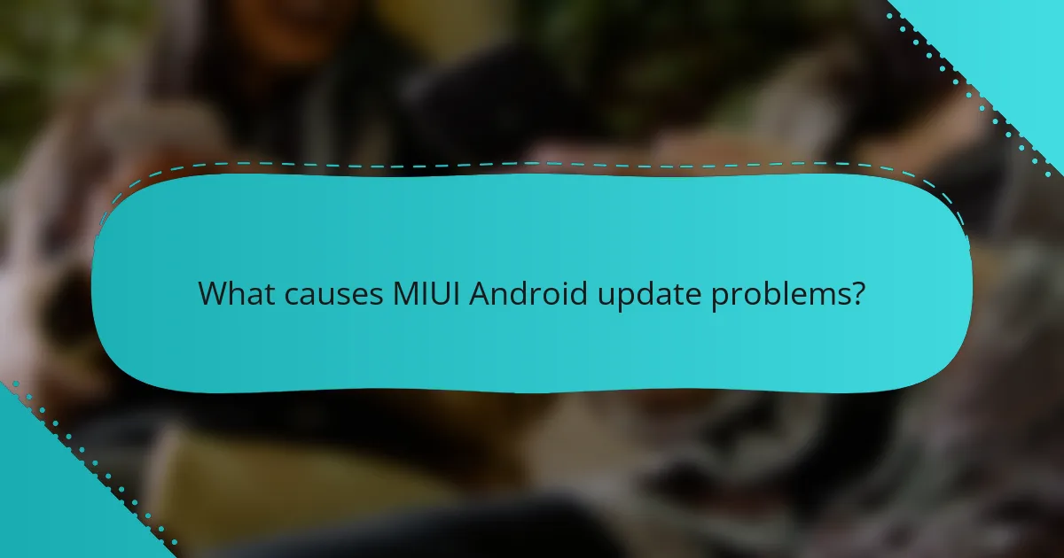 What causes MIUI Android update problems?