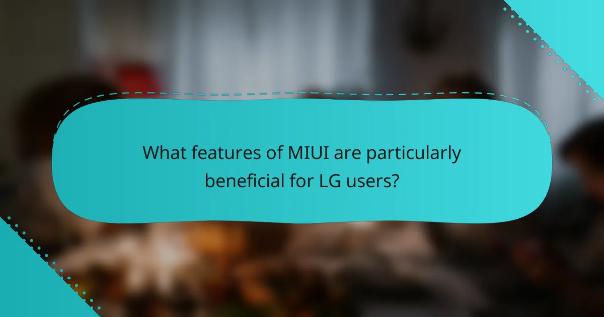 What features of MIUI are particularly beneficial for LG users?