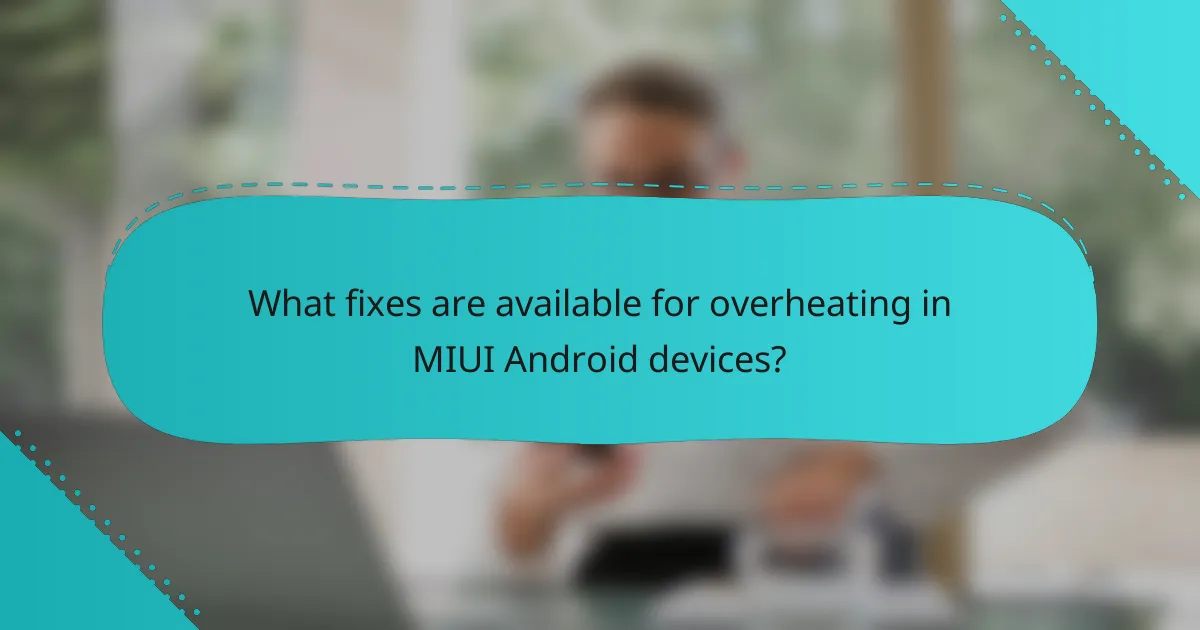 What fixes are available for overheating in MIUI Android devices?