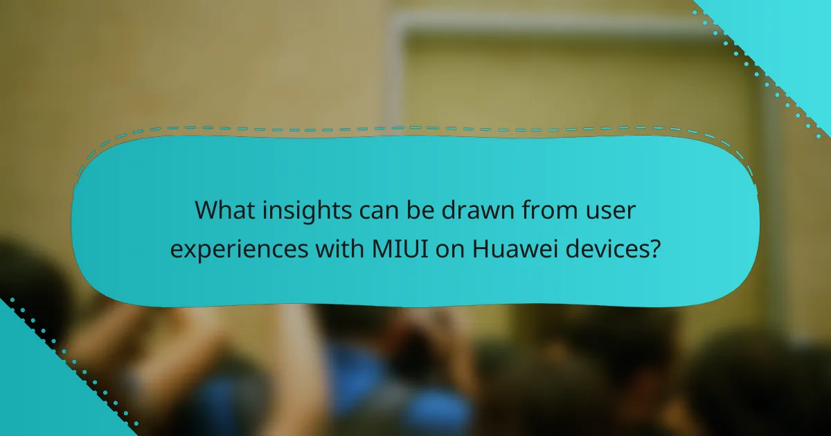 What insights can be drawn from user experiences with MIUI on Huawei devices?