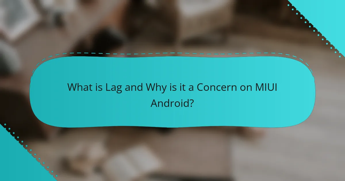 What is Lag and Why is it a Concern on MIUI Android?