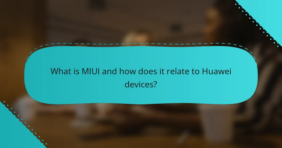 What is MIUI and how does it relate to Huawei devices?