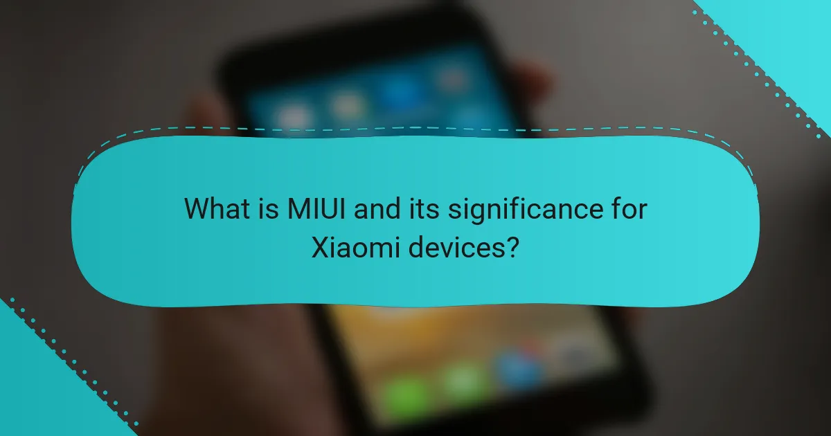 What is MIUI and its significance for Xiaomi devices?