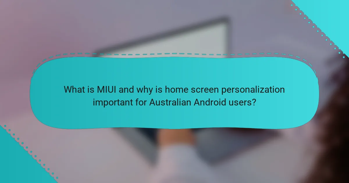 What is MIUI and why is home screen personalization important for Australian Android users?