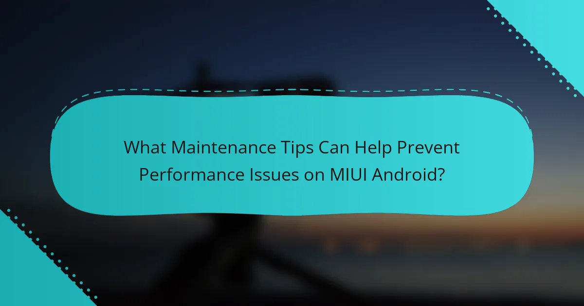What Maintenance Tips Can Help Prevent Performance Issues on MIUI Android?