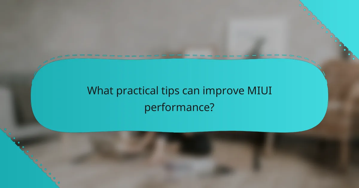 What practical tips can improve MIUI performance?