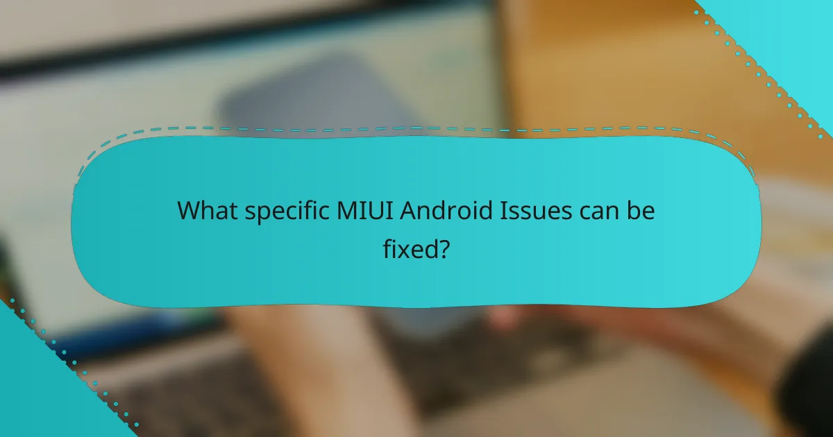 What specific MIUI Android Issues can be fixed?
