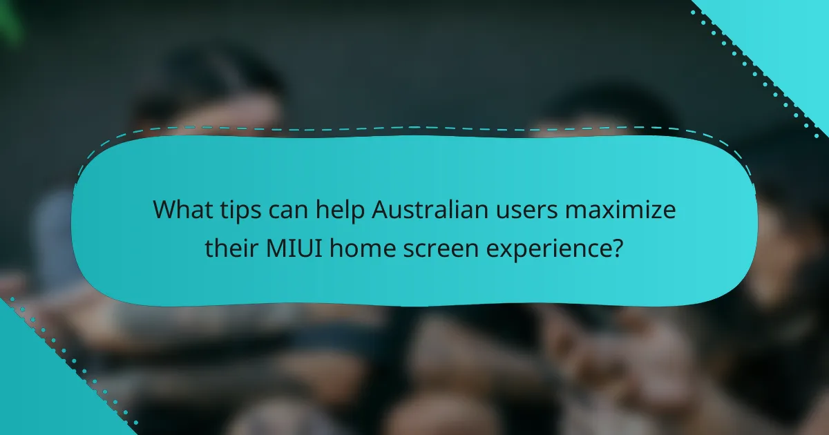 What tips can help Australian users maximize their MIUI home screen experience?