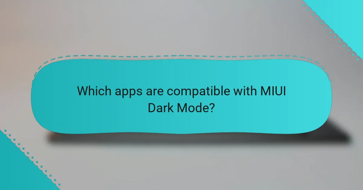 Which apps are compatible with MIUI Dark Mode?